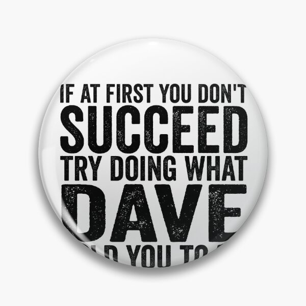 Item preview, If At First You Don't Succeed Try Doing What Dave Told You Gear designed and sold by DynamicDesign.