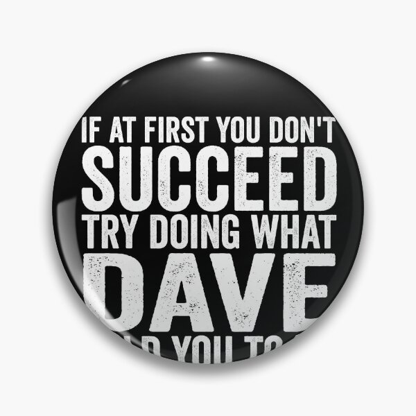 Item preview, If At First You Don't Succeed Try Doing What Dave Told You Gear designed and sold by DynamicDesign.
