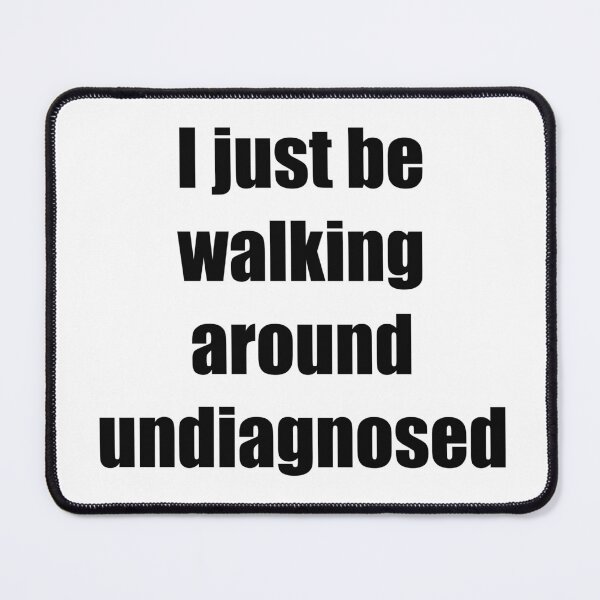 Item preview, I just be walking around undiagnosed  designed and sold by Chibi Land.