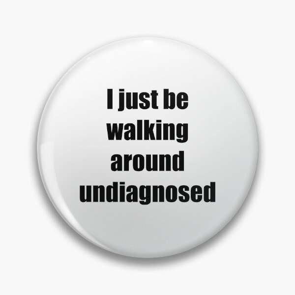 Item preview, I just be walking around undiagnosed  designed and sold by Chibi Land.