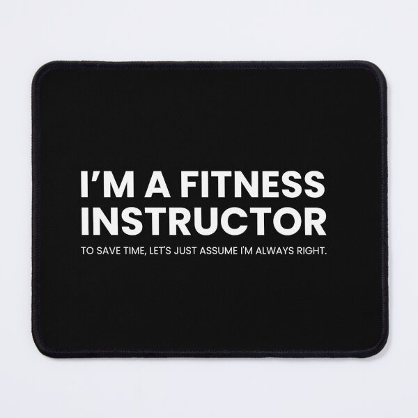 Item preview, I'm A Fitness Instructor To Save Time Let's Just Assume I'm Always Right Funny Coach designed and sold by CuteLovelyDesigns.