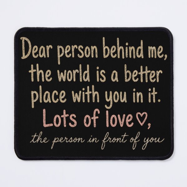 Item preview, DEAR PERSON BEHIND ME THE WORLD IS A BETTER PLACE WITH YOU ... designed and sold by designstoriesMK.