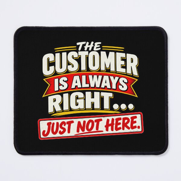 Item preview, THE CUSTOMER IS ALWAYS RIGHT… JUST NOT HERE. designed and sold by signshirtz.
