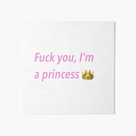 Fuck you, I'm a princess speach bubble  Art Board Print