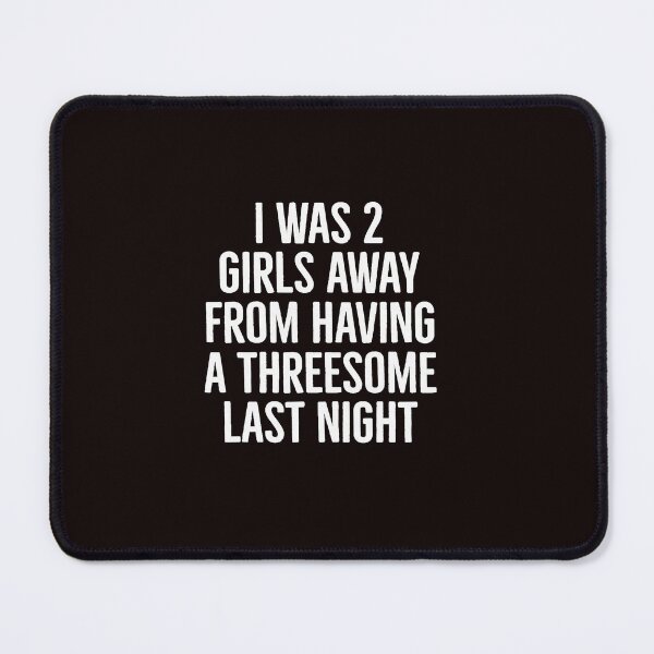 Item preview, I Was 2 Girls Away From Having A Threesome Last Night designed and sold by ImeldaSparks.