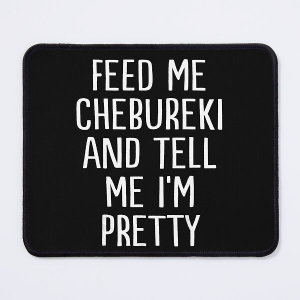 Item preview, Feed Me Chebureki And Tell Me I'm Pretty Food Lover Humor designed and sold by CharlieConon.