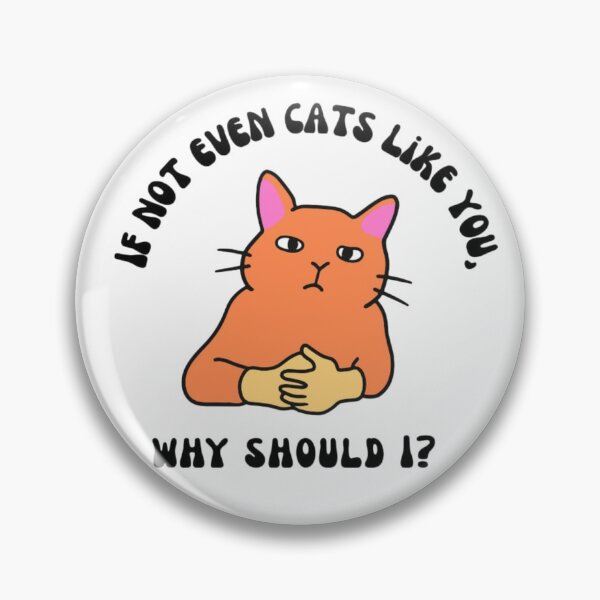 Item preview, If not even cats like you, why should i? designed and sold by SassamiArts.