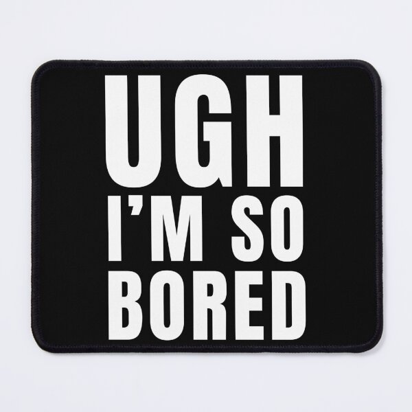 Item preview, Ugh I'm So Bored Funny Boredom Quote Gift designed and sold by Say It With Ink.