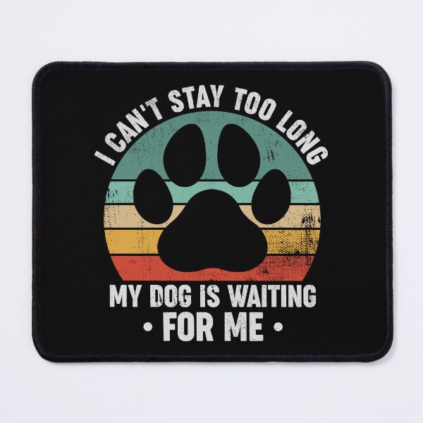 Item preview, I Can't Stay Too Long My Dog Is Waiting For Me - Funny Dog Owner designed and sold by qirlahasny.