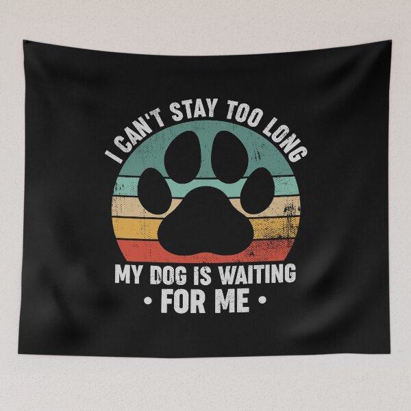 Item preview, I Can't Stay Too Long My Dog Is Waiting For Me - Funny Dog Owner designed and sold by qirlahasny.