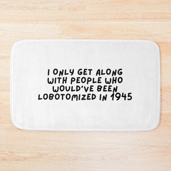 Item preview, I only get along with people who would've been lobotomized in 1945 Funny Mental Health designed and sold by Dondonmart.