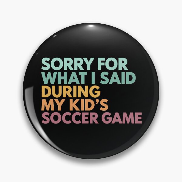 Item preview, Sorry For What I Said During My Kid's Soccer Game designed and sold by Gerhard-VIN.