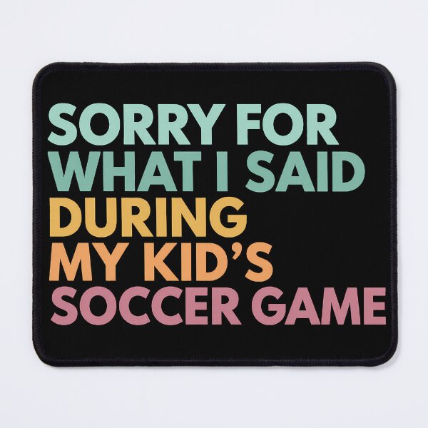 Item preview, Sorry For What I Said During My Kid's Soccer Game designed and sold by Gerhard-VIN.