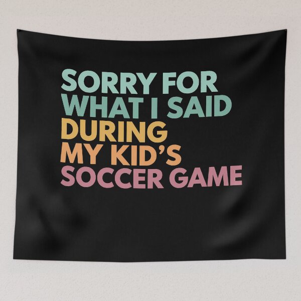 Item preview, Sorry For What I Said During My Kid's Soccer Game designed and sold by Gerhard-VIN.