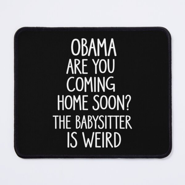 Item preview, Obama, Are You Coming Home Soon? The Babysitter Is Weird designed and sold by RashasWashing.