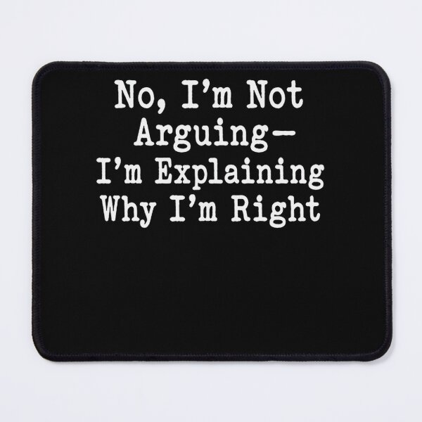 Item preview, No, I'm Not Arguing- I'm Explaining Why I'm Right Sarcastic Humor Quote Confident Personality designed and sold by HumansStuck12.