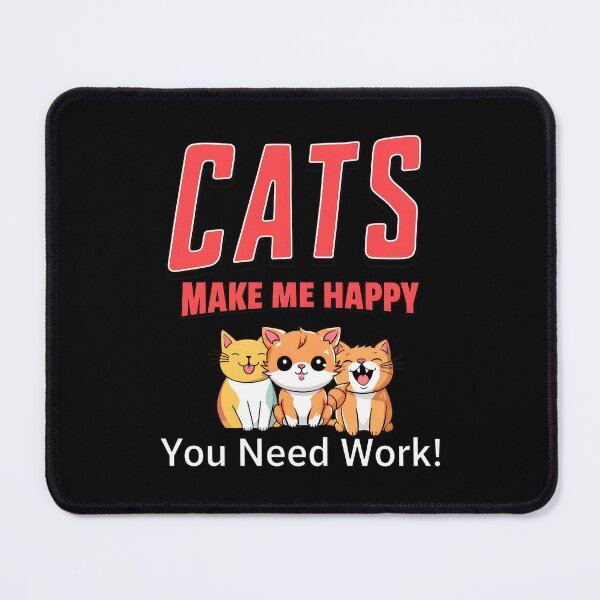 Item preview, Cats Make Me Happy You Need Work Cute Feline Friends designed and sold by Dmo3HarkoArt.