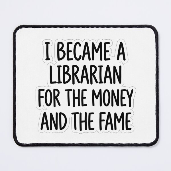 Item preview, I Became A Librarian For The Money And The Fame Funny Library Worker Quote designed and sold by raedattia.