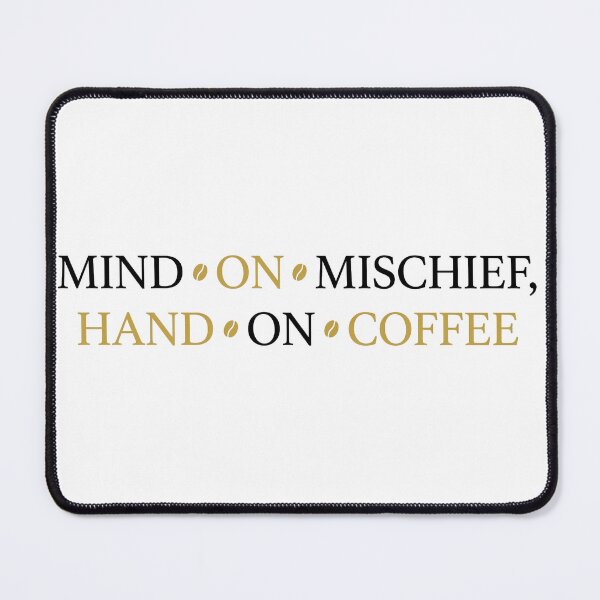 Item preview, MIND ON MISCHIEF, HAND ON COFFEE designed and sold by Nacrot.