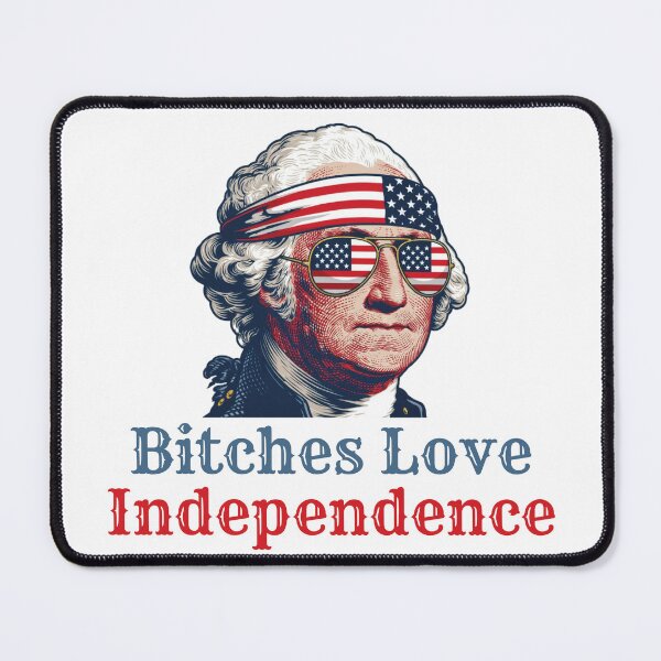 Item preview, Bitches Love Independence. George Washington funny patriotic, american flag, american pride. designed and sold by NPC-wear.