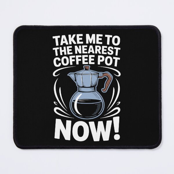 Item preview, TAKE ME TO THE NEAREST COFFEE POT NOW designed and sold by jkrphoto.