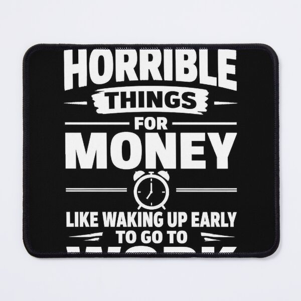 Item preview, I've Done Horrible Things For Money Like Waking Up Early To Go To Work - black and white color Funny Design designed and sold by lwadmin.