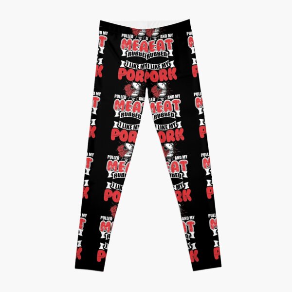 I like my Pulled Pork and my Meat Rubbed barbecue BBQ Leggings