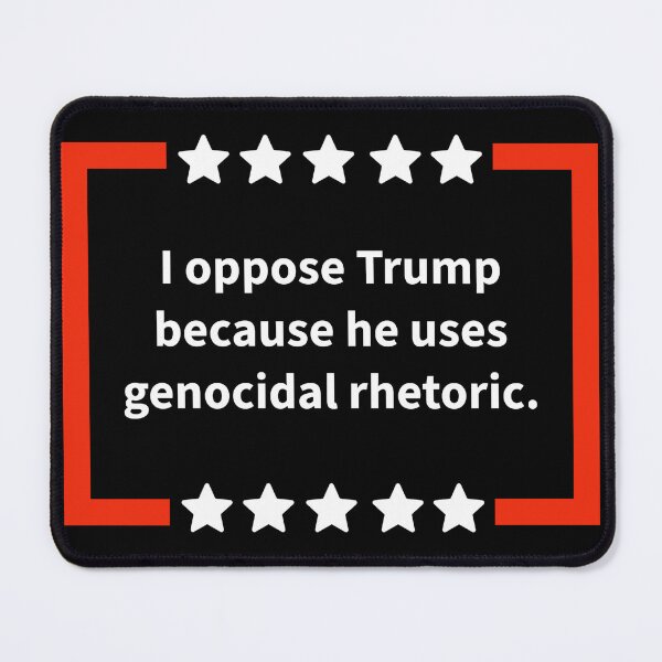 Item preview, I oppose Trump because he uses genocidal rhetoric. designed and sold by Rachel the Artist .