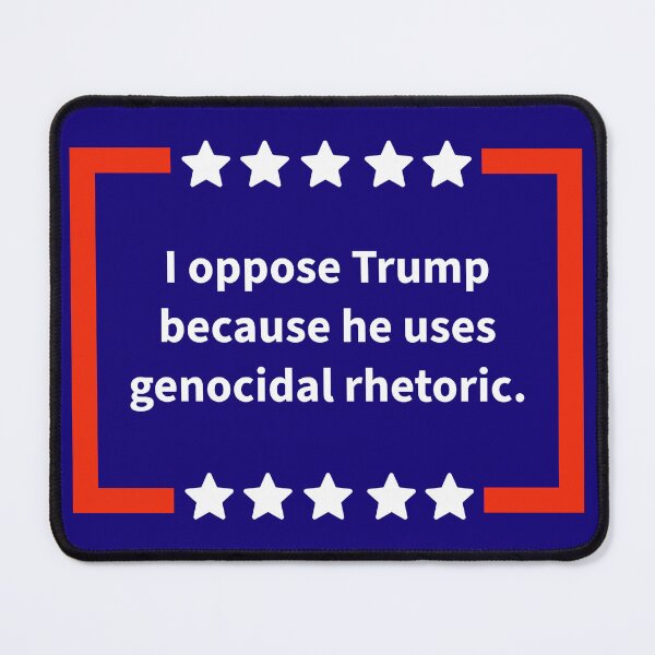 Item preview, I oppose Trump because he uses genocidal rhetoric. designed and sold by Rachel the Artist .