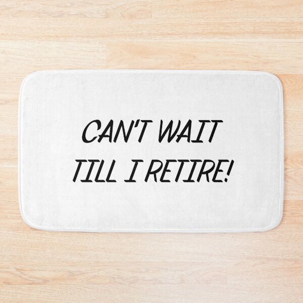 Item preview, CAN'T WAIT TILL I RETIRE designed and sold by binmaster3000.
