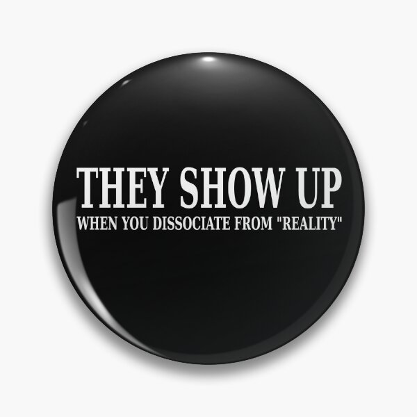 Item preview, They Show Up When You Dissociate From Reality. WHITE designed and sold by DHR79.