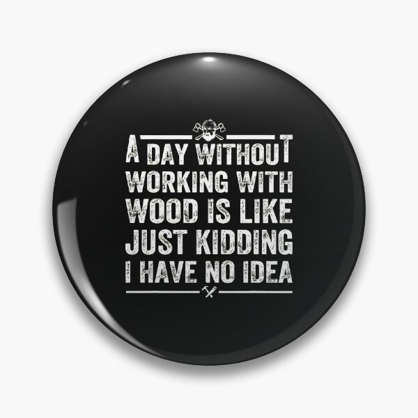 Item preview, A Day Without Woodworking Is Like I Have No Idea designed and sold by iwaskojankat.