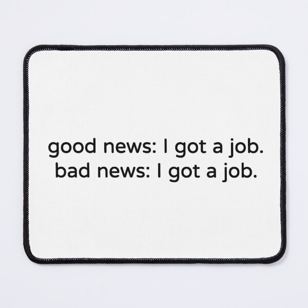 Item preview, Good News I Got a Job Bad News I Got a Job Funny Tee designed and sold by low battery meme design.