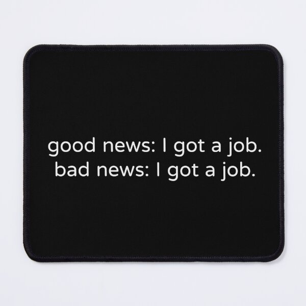 Item preview, Good News I Got a Job Bad News I Got a Job Funny Tee designed and sold by low battery meme design.