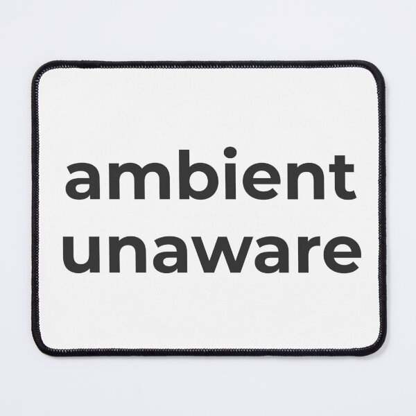 Item preview, ambient unaware funny quote designed and sold by GoMyms.