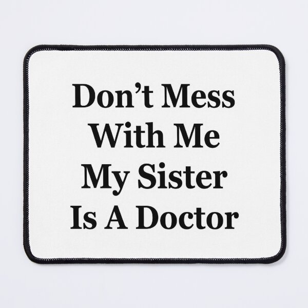 Item preview, Don’t Mess With Me My Sister Is A Doctor Funny Sibling Medical School Humor designed and sold by raedattia.