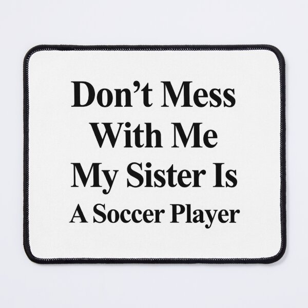 Item preview, Don’t Mess With Me My Sister Is A Soccer Player Funny Sports Sibling Humor designed and sold by raedattia.