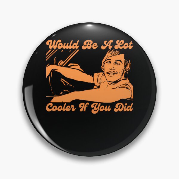 Item preview, Would Be A Lot Cooler If You Did Dazed And Confused designed and sold by Joelliaopez.