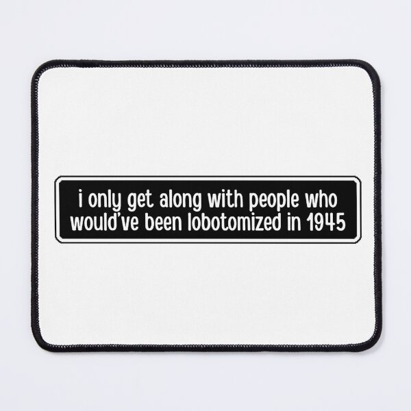 Item preview, I only get along with people who would've been lobotomized in 1945 Funny Mental Health designed and sold by Dondonmart.