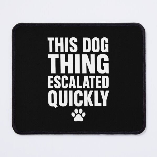 Item preview, This Dog Thing Escalated Quickly designed and sold by a-turner-paint.