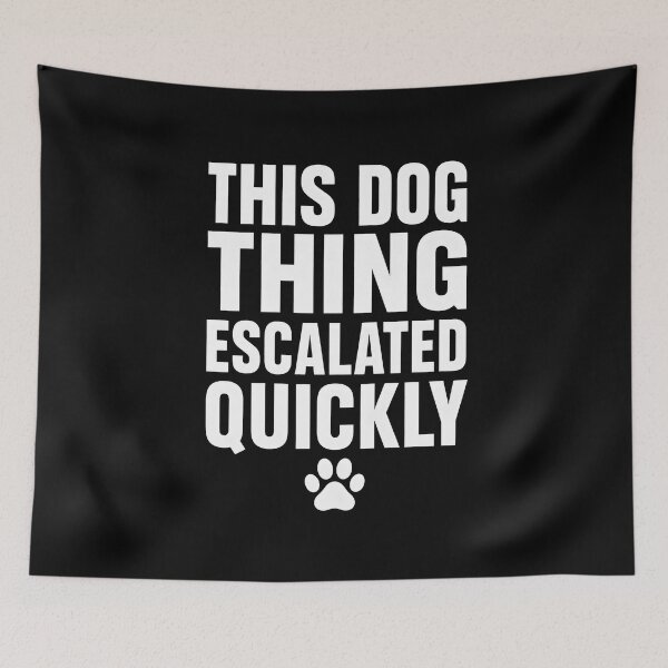Item preview, This Dog Thing Escalated Quickly designed and sold by a-turner-paint.