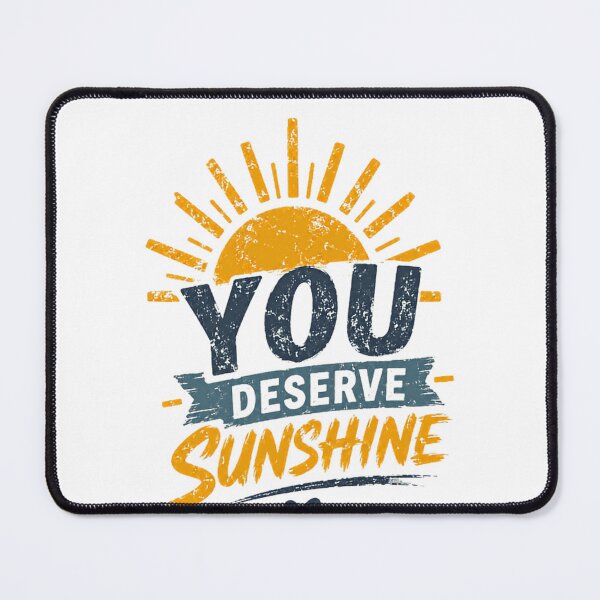 Item preview, You Deserve Sunshine Positive Motivation Inspiration Encouragement Uplifting Quote designed and sold by HumansStuck12.