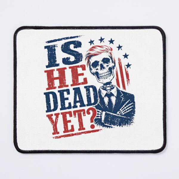 Item preview, Is He Dead Yet? Anti Trump Political Humor Democrat Liberal designed and sold by HumansStuck12.