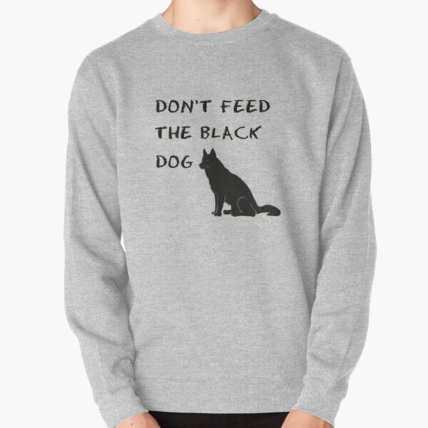 Don't Feed the Black Dog Pullover Sweatshirt