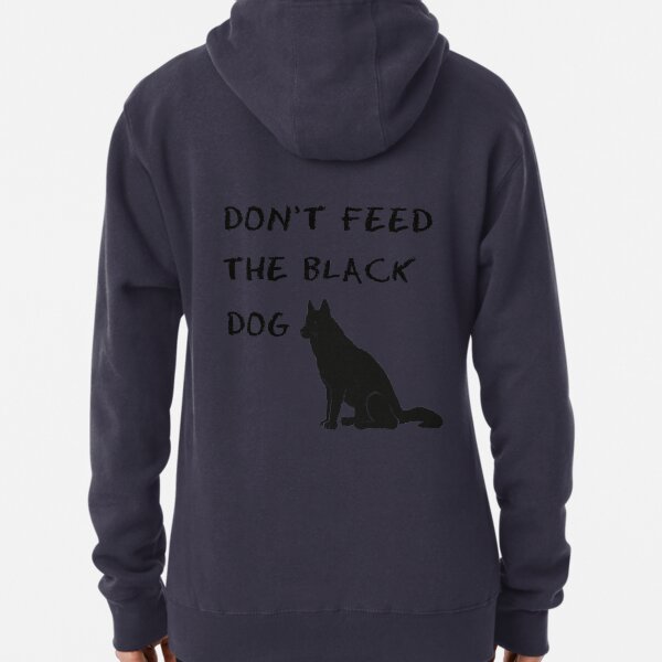 Don't Feed the Black Dog Pullover Hoodie