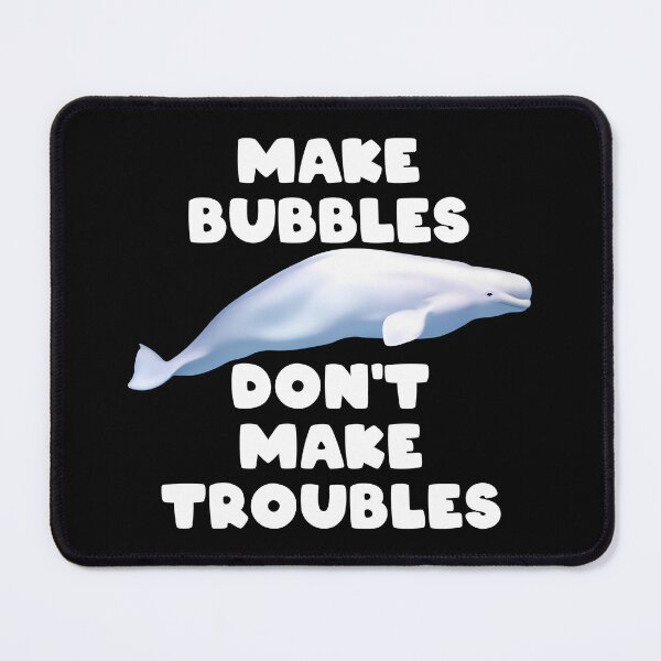 Item preview, Beluga Whale Make Bubbles Don't Make Troubles designed and sold by NicGrayGraphic.