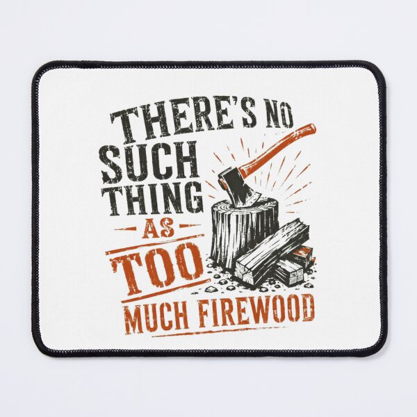 Item preview, There's No Such Thing As Too Much Firewood Woodcutter Log Splitter Outdoorsman designed and sold by RetroMini2026.