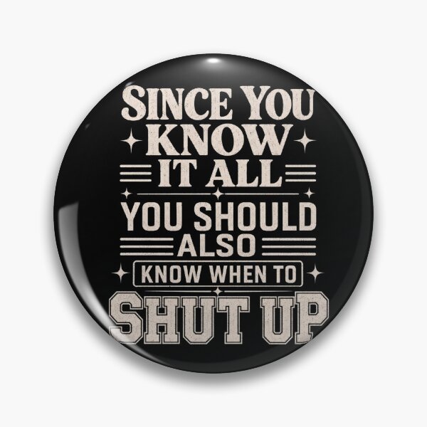 Item preview, Since You Know It All You Should Also Know When To Shut Up designed and sold by VGAfanatic.