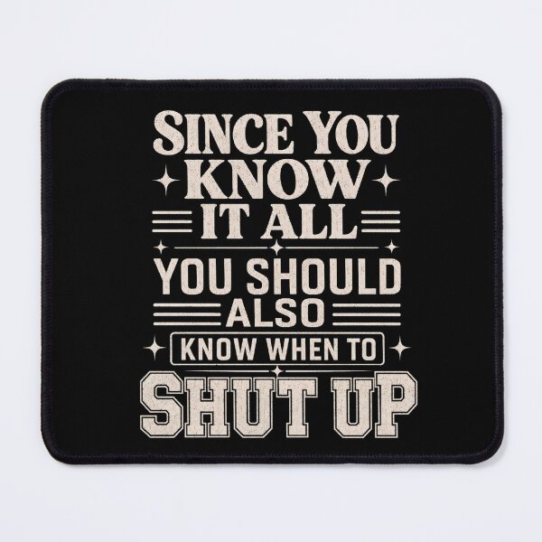 Item preview, Since You Know It All You Should Also Know When To Shut Up designed and sold by VGAfanatic.