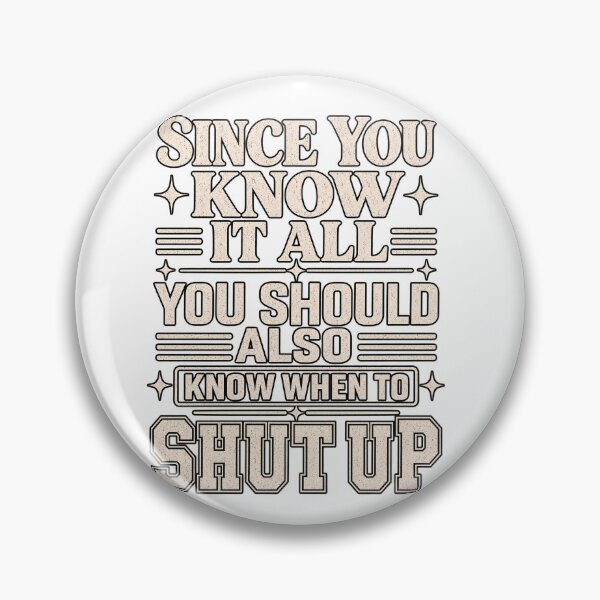 Item preview, Since You Know It All You Should Also Know When To Shut Up designed and sold by VGAfanatic.